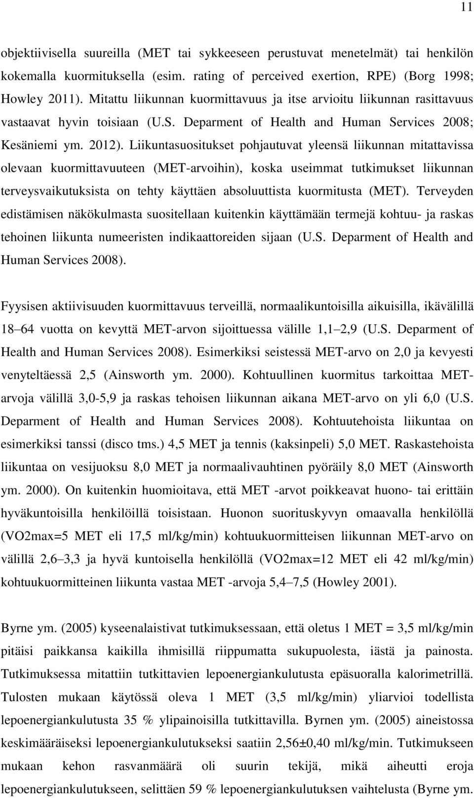 Liikuntasuositukset pohjautuvat yleensä liikunnan mitattavissa olevaan kuormittavuuteen (MET-arvoihin), koska useimmat tutkimukset liikunnan terveysvaikutuksista on tehty käyttäen absoluuttista