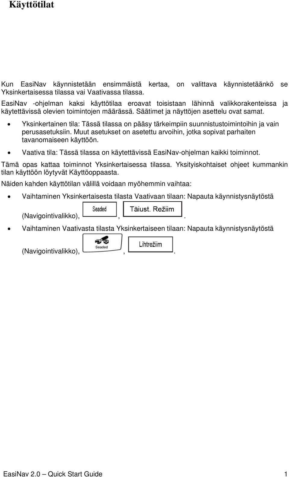 Yksinkertainen tila: Tässä tilassa on pääsy tärkeimpiin suunnistustoimintoihin ja vain perusasetuksiin. Muut asetukset on asetettu arvoihin, jotka sopivat parhaiten tavanomaiseen käyttöön.