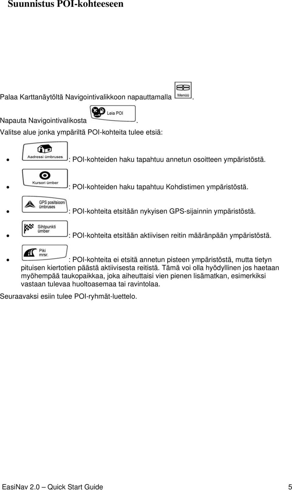 : POI-kohteita etsitään nykyisen GPS-sijainnin ympäristöstä. : POI-kohteita etsitään aktiivisen reitin määränpään ympäristöstä.