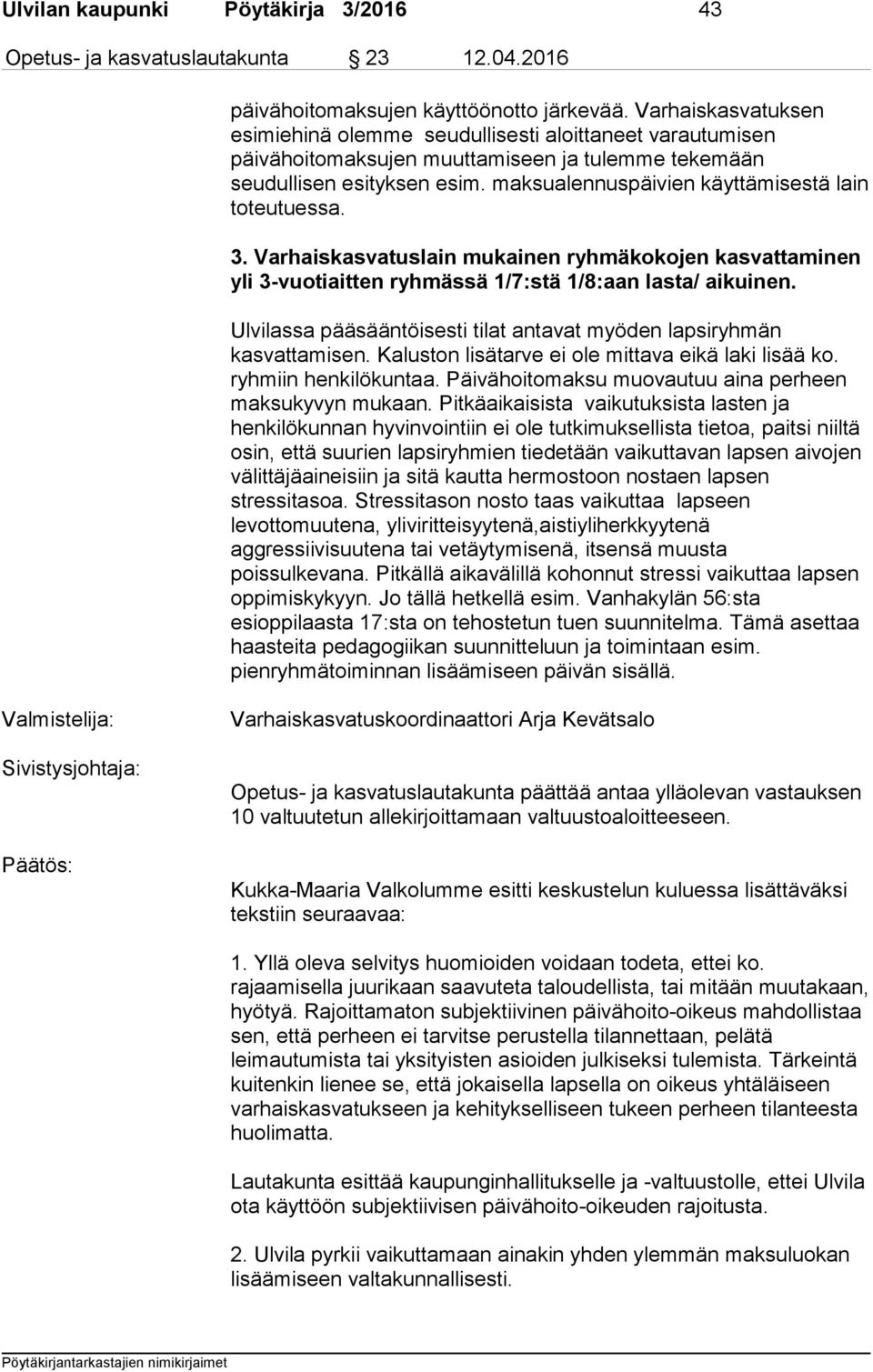 maksualennuspäivien käyttämisestä lain toteutuessa. 3. Varhaiskasvatuslain mukainen ryhmäkokojen kasvattaminen yli 3-vuotiaitten ryhmässä 1/7:stä 1/8:aan lasta/ aikuinen.