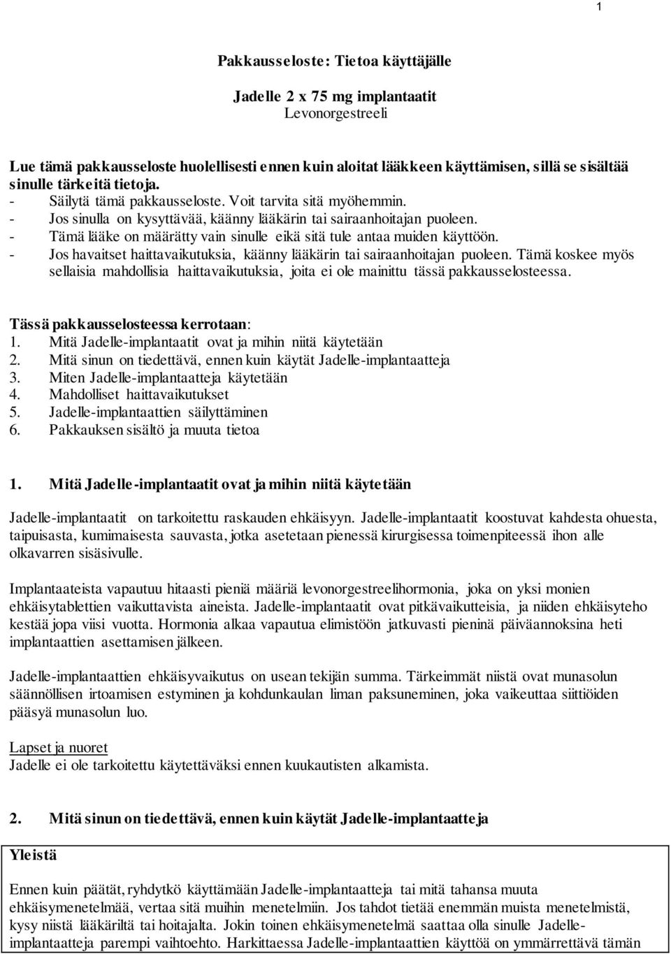 - Tämä lääke on määrätty vain sinulle eikä sitä tule antaa muiden käyttöön. - Jos havaitset haittavaikutuksia, käänny lääkärin tai sairaanhoitajan puoleen.