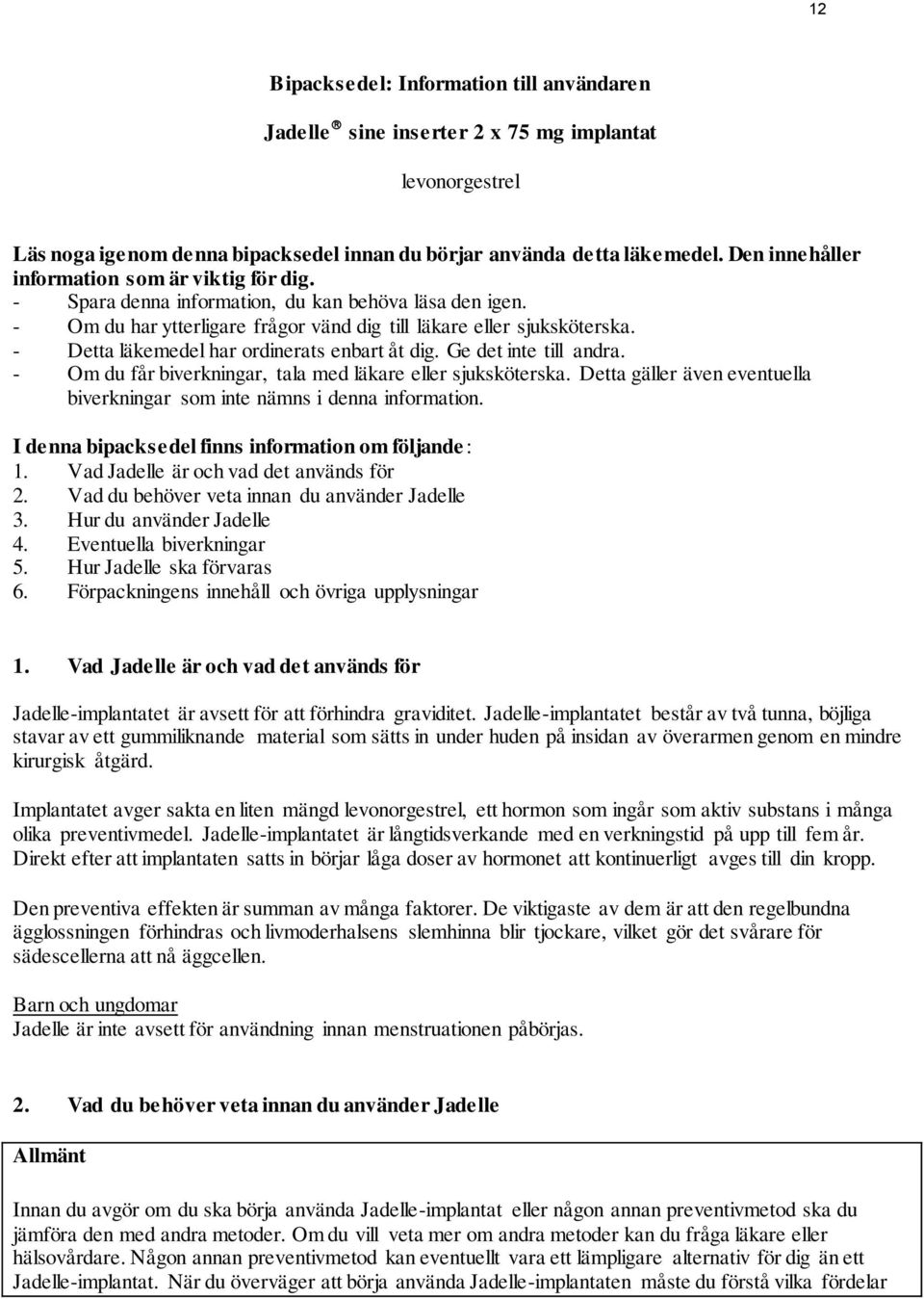 - Detta läkemedel har ordinerats enbart åt dig. Ge det inte till andra. - Om du får biverkningar, tala med läkare eller sjuksköterska.