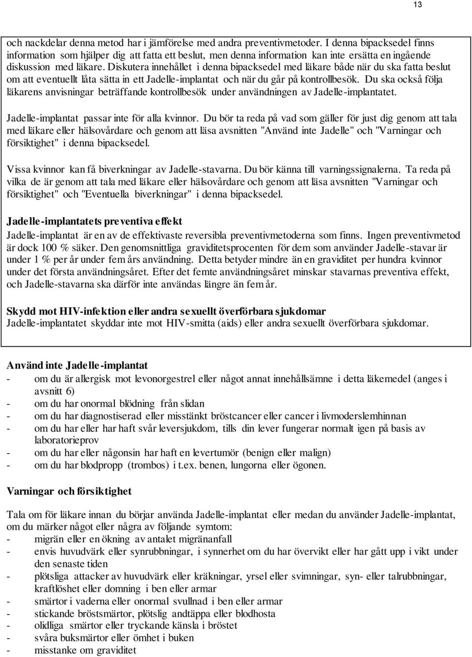 Diskutera innehållet i denna bipacksedel med läkare både när du ska fatta beslut om att eventuellt låta sätta in ett Jadelle-implantat och när du går på kontrollbesök.