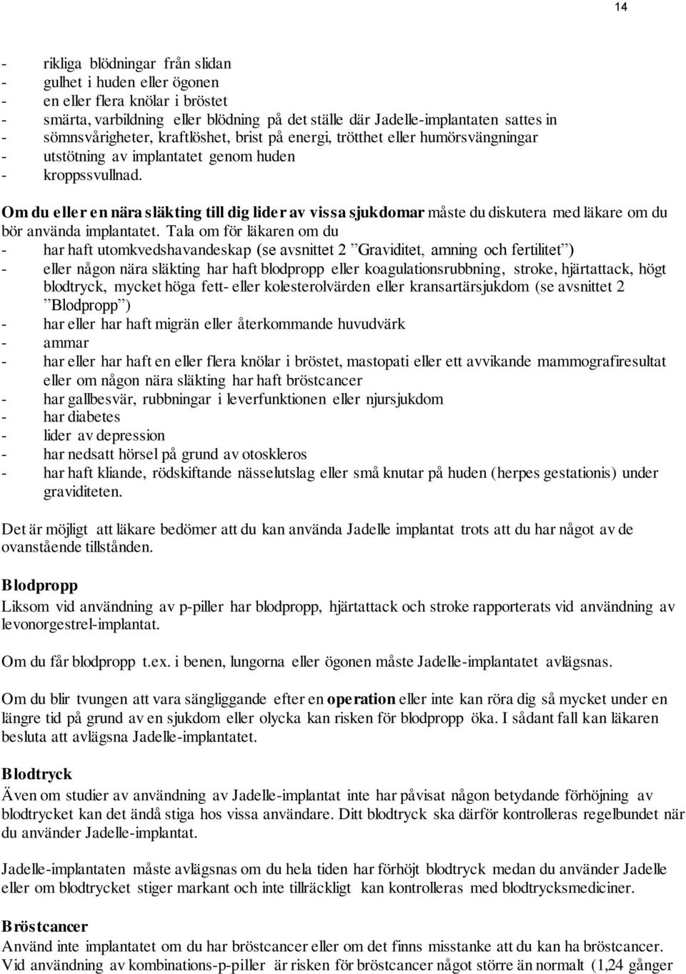 Om du eller en nära släkting till dig lider av vissa sjukdomar måste du diskutera med läkare om du bör använda implantatet.