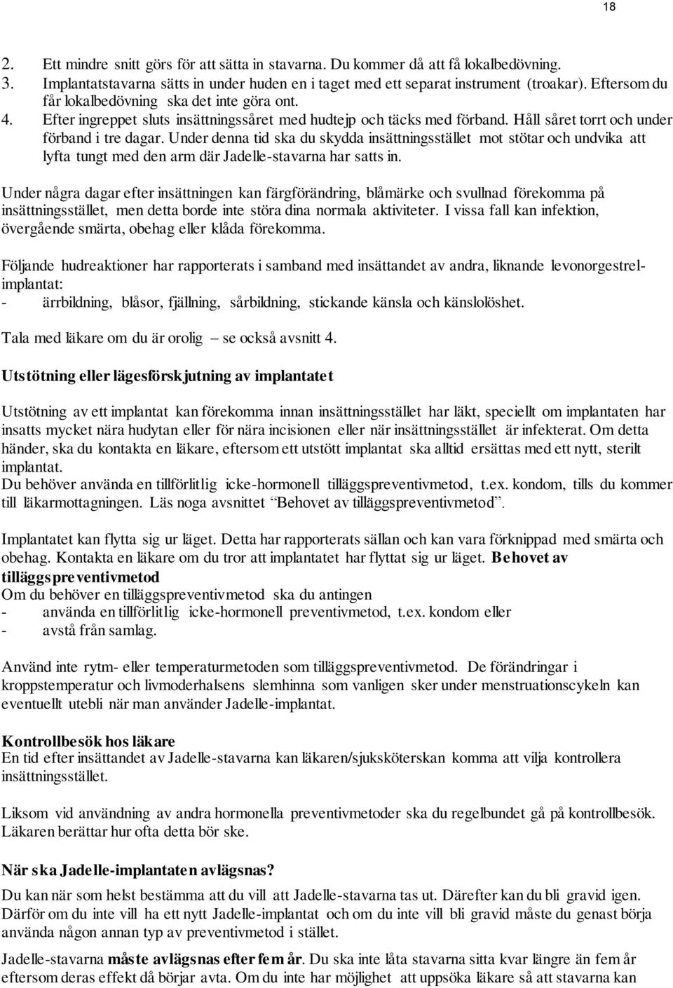 Under denna tid ska du skydda insättningsstället mot stötar och undvika att lyfta tungt med den arm där Jadelle-stavarna har satts in.