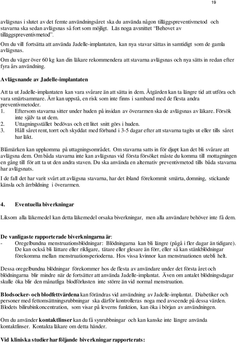 Om du väger över 60 kg kan din läkare rekommendera att stavarna avlägsnas och nya sätts in redan efter fyra års användning.