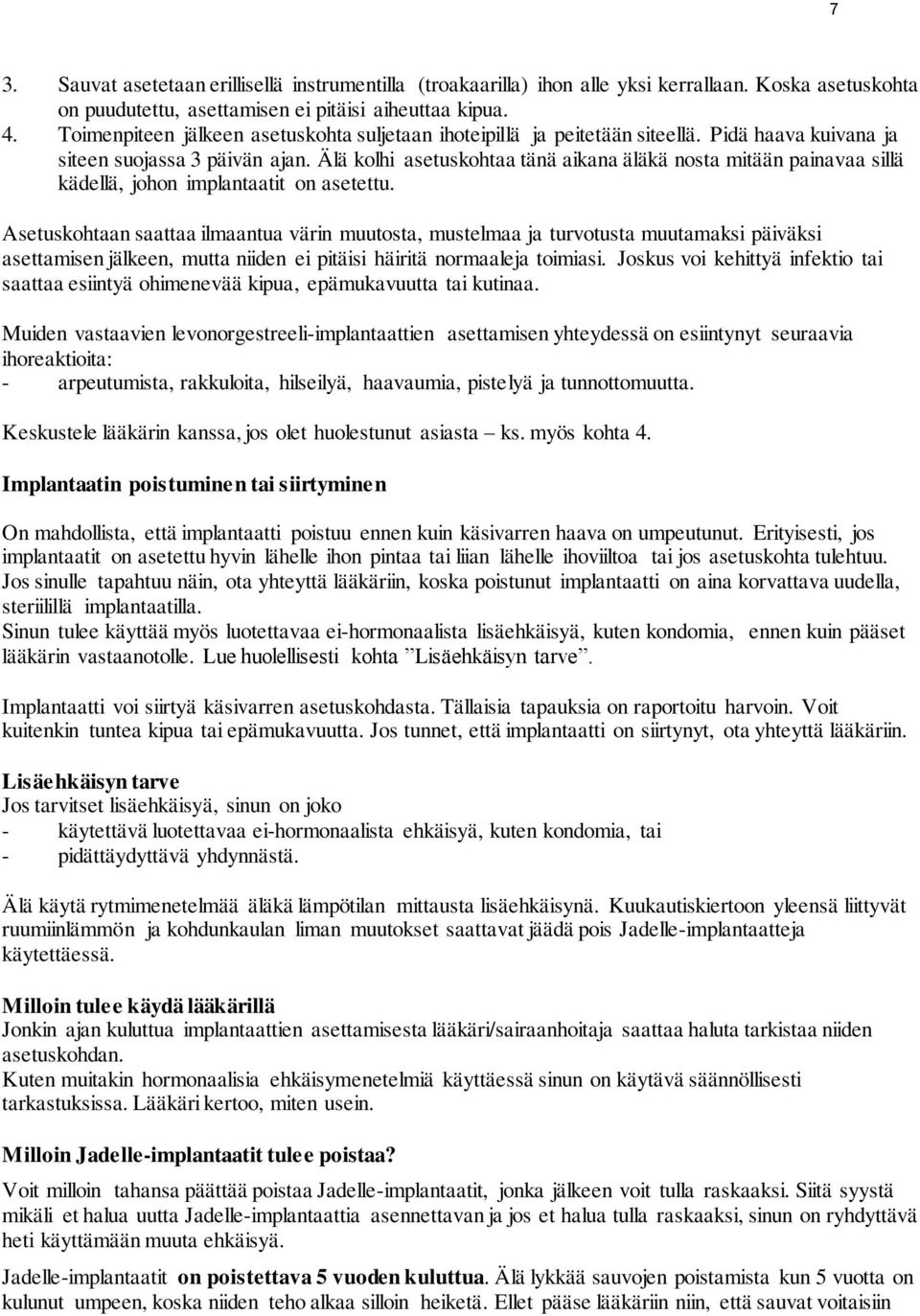 Älä kolhi asetuskohtaa tänä aikana äläkä nosta mitään painavaa sillä kädellä, johon implantaatit on asetettu.