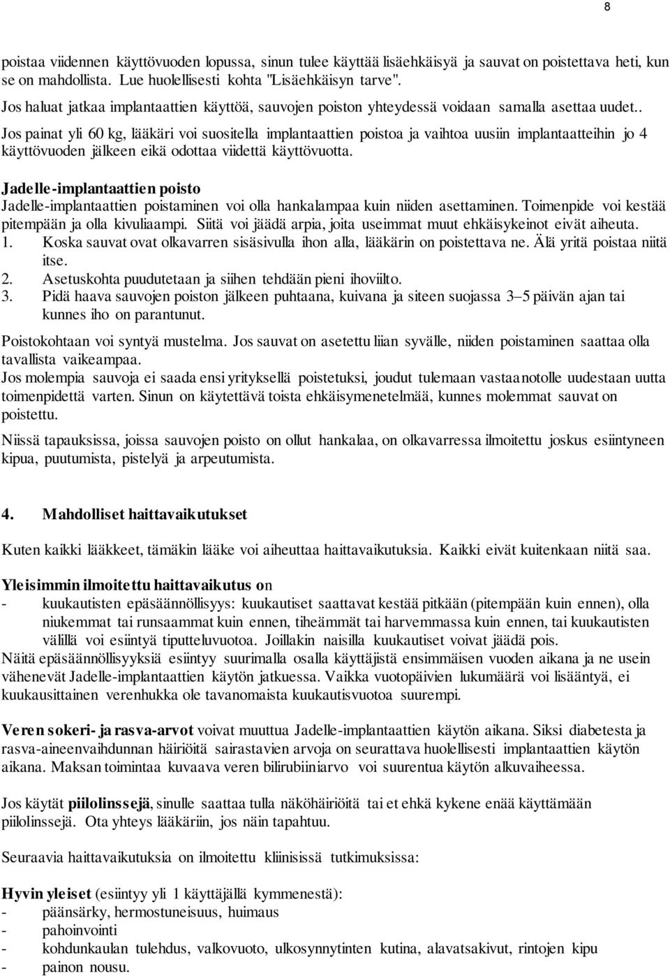 . Jos painat yli 60 kg, lääkäri voi suositella implantaattien poistoa ja vaihtoa uusiin implantaatteihin jo 4 käyttövuoden jälkeen eikä odottaa viidettä käyttövuotta.