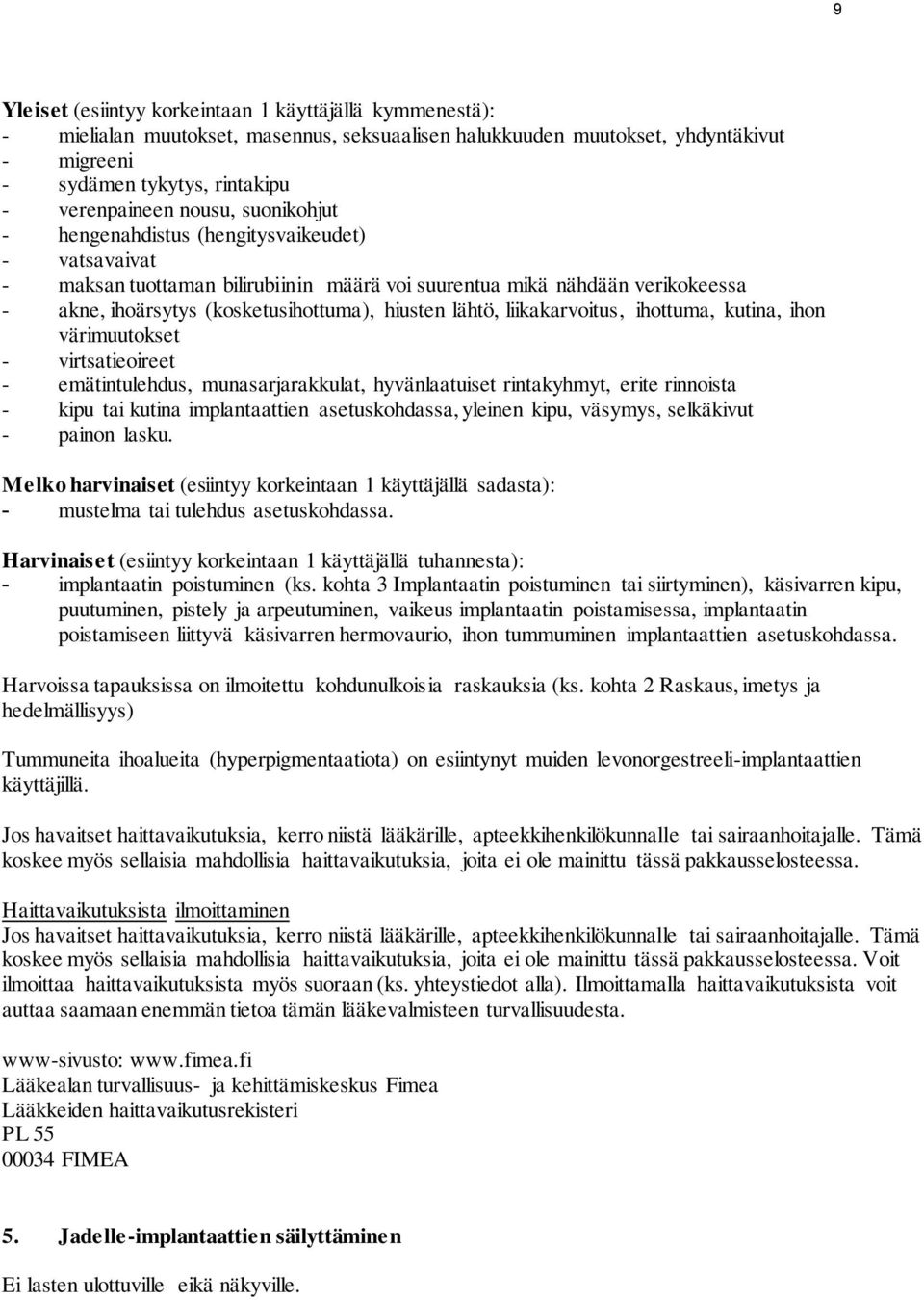 lähtö, liikakarvoitus, ihottuma, kutina, ihon värimuutokset - virtsatieoireet - emätintulehdus, munasarjarakkulat, hyvänlaatuiset rintakyhmyt, erite rinnoista - kipu tai kutina implantaattien