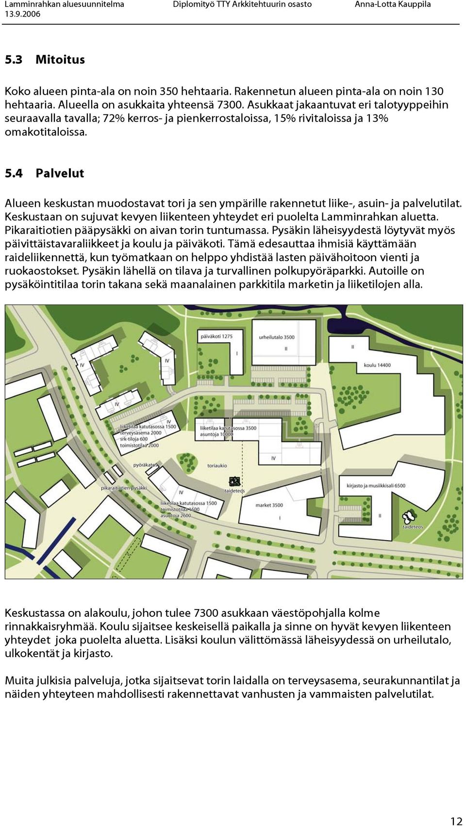 4 Palvelut Alueen keskustan muodostavat tori ja sen ympärille rakennetut liike-, asuin- ja palvelutilat. Keskustaan on sujuvat kevyen liikenteen yhteydet eri puolelta Lamminrahkan aluetta.