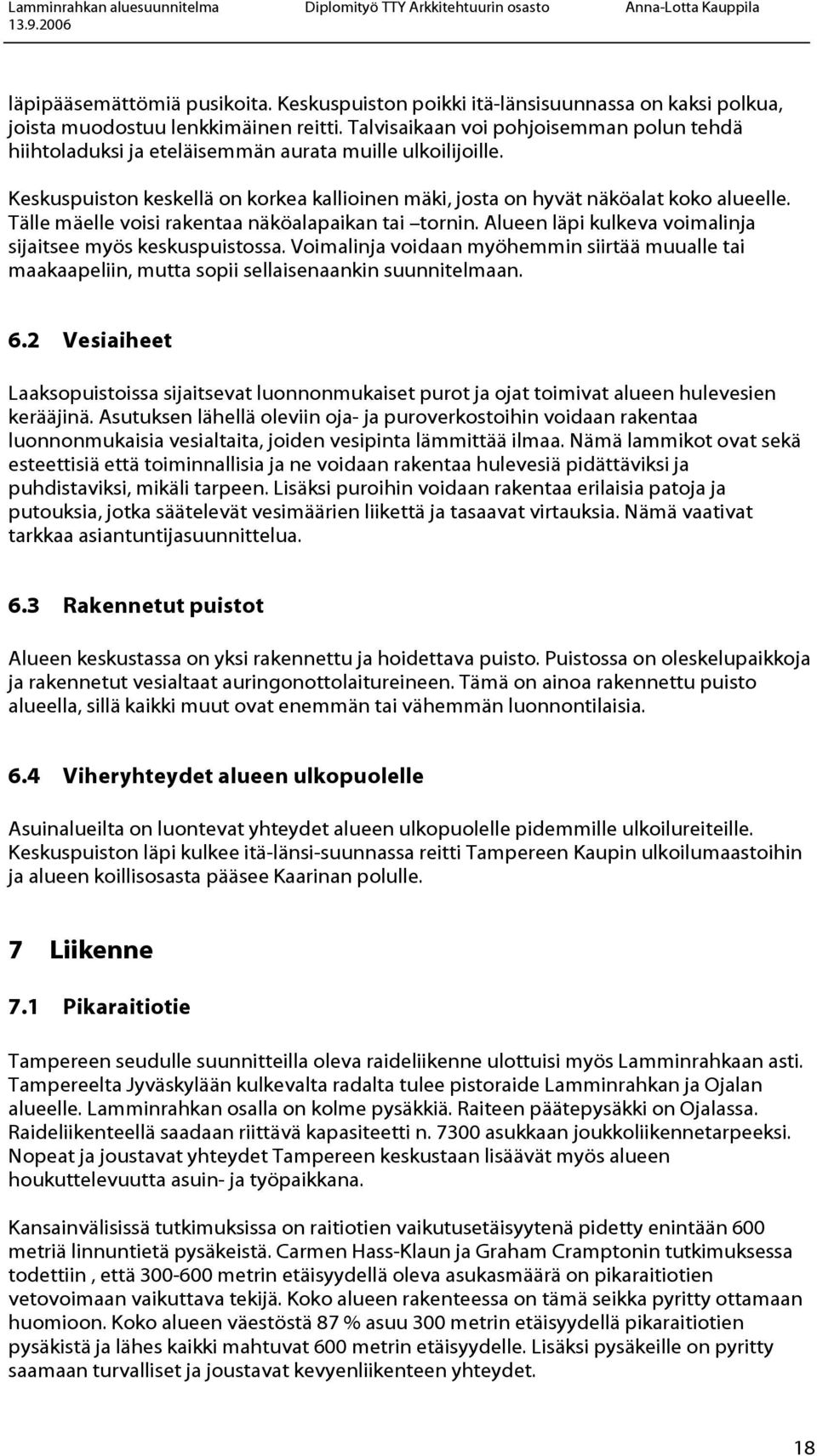 Tälle mäelle voisi rakentaa näköalapaikan tai tornin. Alueen läpi kulkeva voimalinja sijaitsee myös keskuspuistossa.