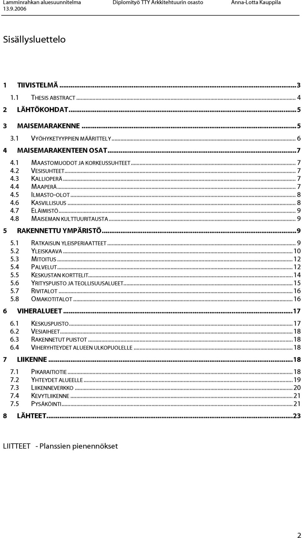 ..9 5.2 YLEISKAAVA...10 5.3 MITOITUS...12 5.4 PALVELUT...12 5.5 KESKUSTAN KORTTELIT...14 5.6 YRITYSPUISTO JA TEOLLISUUSALUEET...15 5.7 RIVITALOT...16 5.8 OMAKOTITALOT...16 6 VIHERALUEET...17 6.