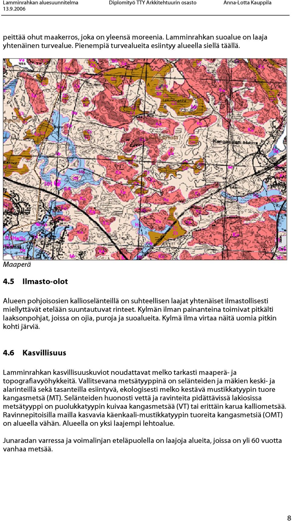 Kylmän ilman painanteina toimivat pitkälti laaksonpohjat, joissa on ojia, puroja ja suoalueita. Kylmä ilma virtaa näitä uomia pitkin kohti järviä. 4.