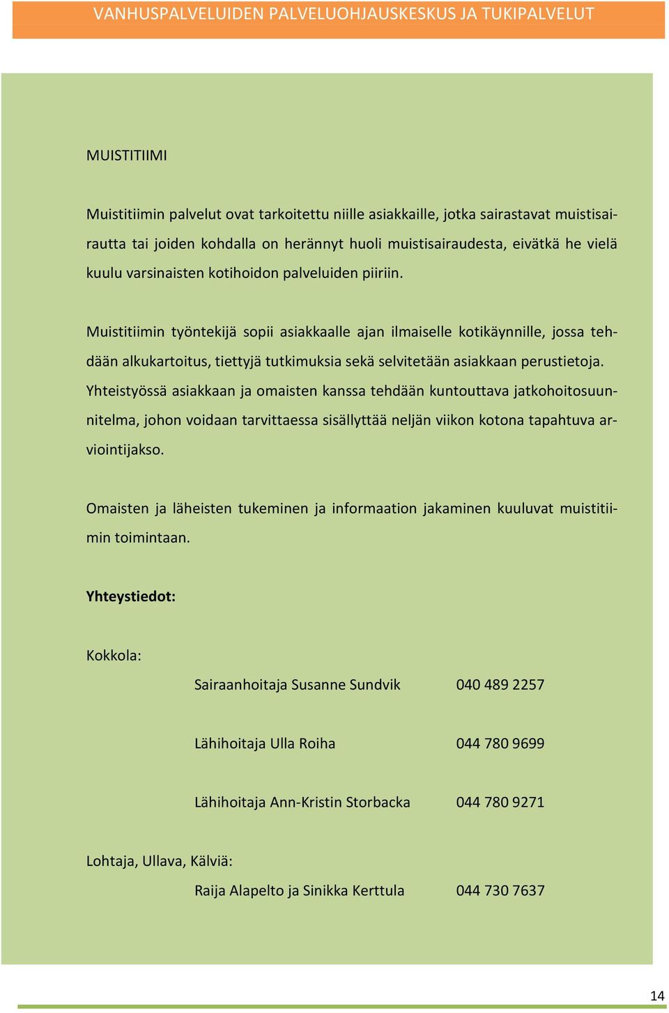 Yhteistyössä asiakkaan ja omaisten kanssa tehdään kuntouttava jatkohoitosuunnitelma, johon voidaan tarvittaessa sisällyttää neljän viikon kotona tapahtuva arviointijakso.