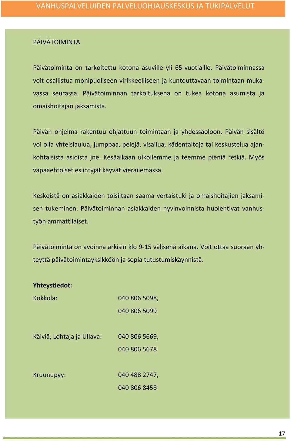 Päivän sisältö voi olla yhteislaulua, jumppaa, pelejä, visailua, kädentaitoja tai keskustelua ajankohtaisista asioista jne. Kesäaikaan ulkoilemme ja teemme pieniä retkiä.