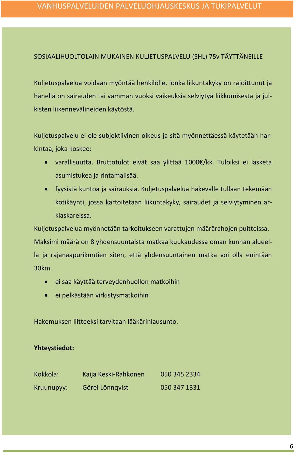 Bruttotulot eivät saa ylittää 1000 /kk. Tuloiksi ei lasketa asumistukea ja rintamalisää. fyysistä kuntoa ja sairauksia.