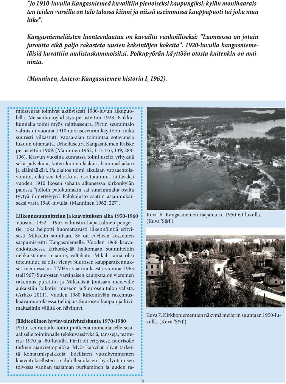 1920-luvulla kangasniemeläisiä kuvattiin uudistuskammoisiksi. Polkupyörän käyttöön otosta kuitenkin on maininta. (Manninen, Antero: Kangasniemen historia I, 1962).