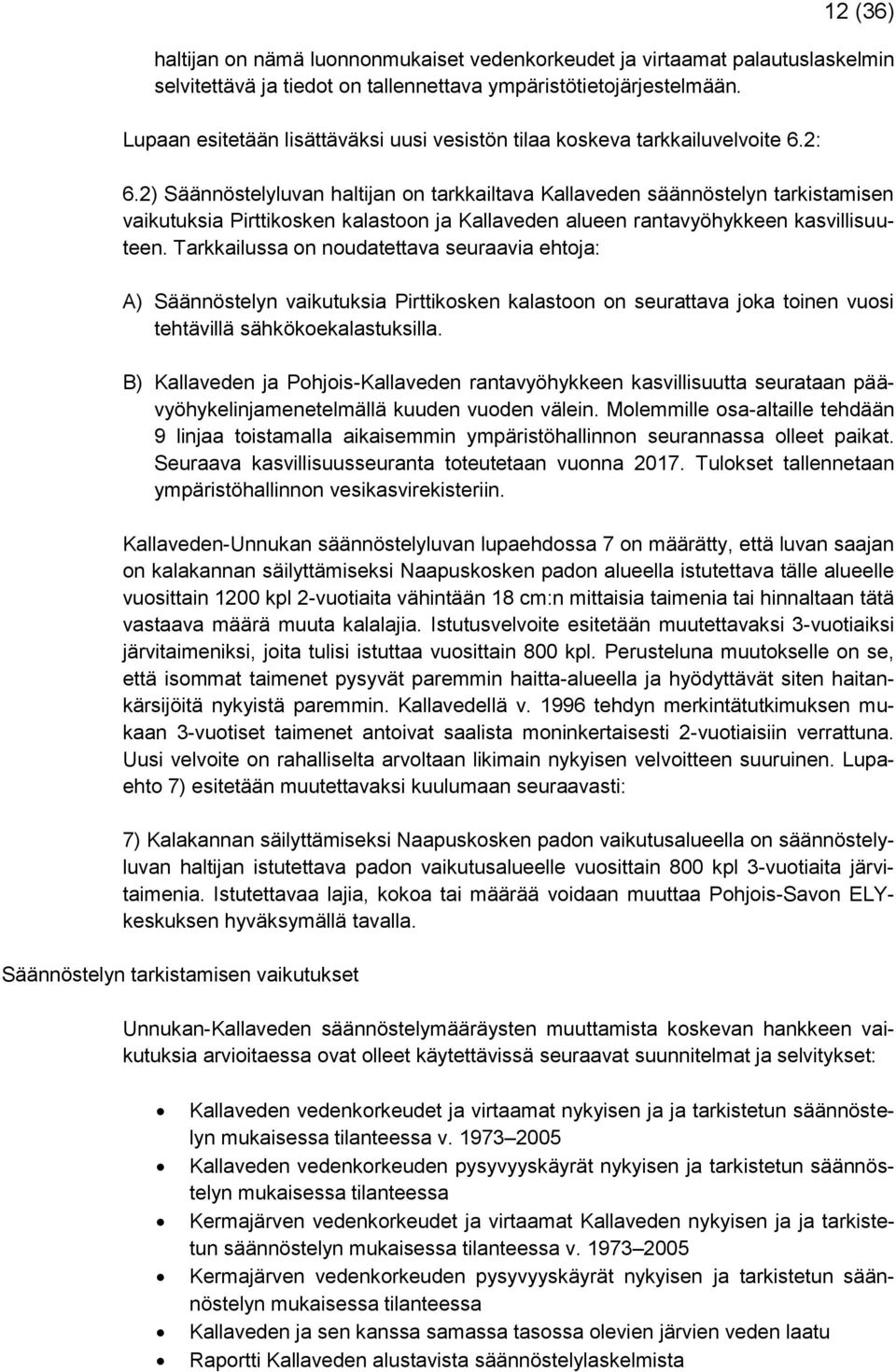 2) Säännöstelyluvan haltijan on tarkkailtava Kallaveden säännöstelyn tarkistamisen vaikutuksia Pirttikosken kalastoon ja Kallaveden alueen rantavyöhykkeen kasvillisuuteen.