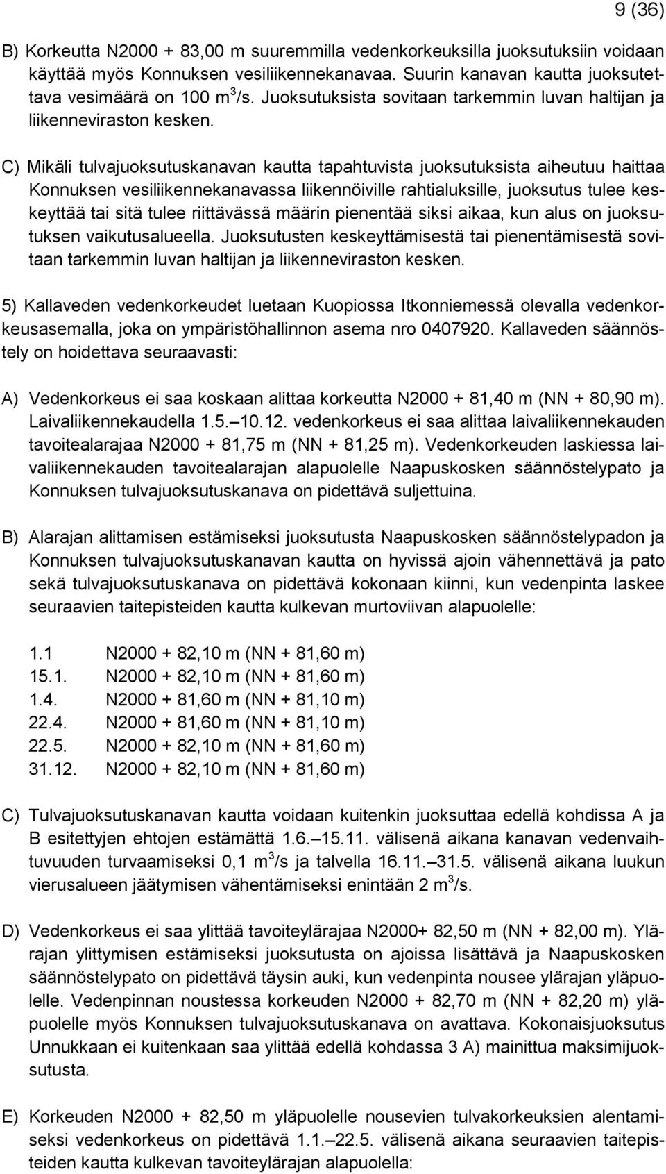 C) Mikäli tulvajuoksutuskanavan kautta tapahtuvista juoksutuksista aiheutuu haittaa Konnuksen vesiliikennekanavassa liikennöiville rahtialuksille, juoksutus tulee keskeyttää tai sitä tulee