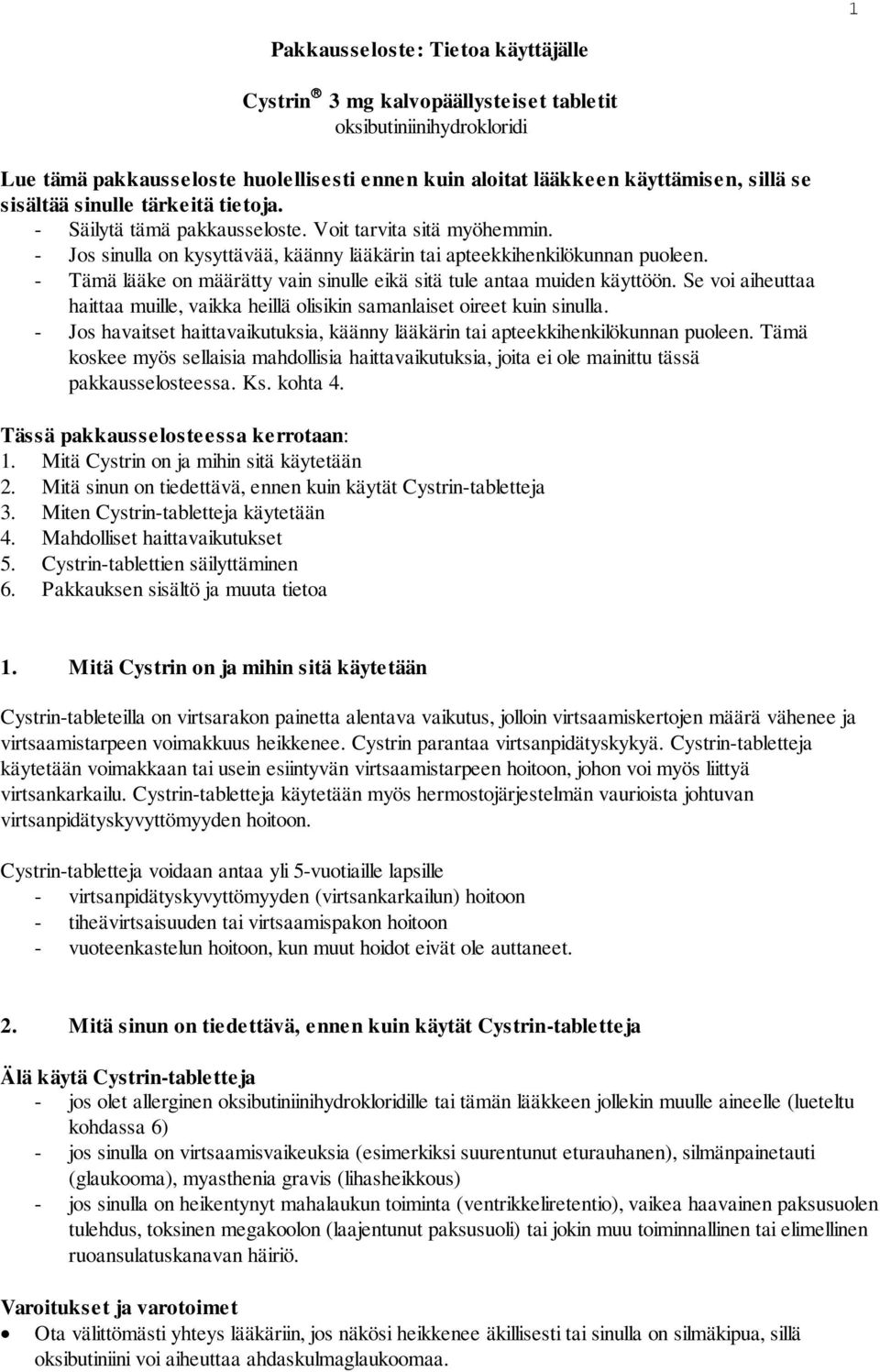 - Tämä lääke on määrätty vain sinulle eikä sitä tule antaa muiden käyttöön. Se voi aiheuttaa haittaa muille, vaikka heillä olisikin samanlaiset oireet kuin sinulla.