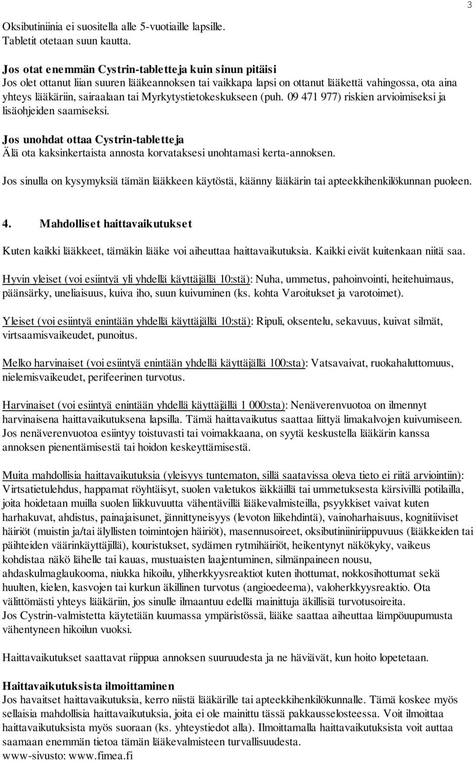 Myrkytystietokeskukseen (puh. 09 471 977) riskien arvioimiseksi ja lisäohjeiden saamiseksi. Jos unohdat ottaa Cystrin-tabletteja Älä ota kaksinkertaista annosta korvataksesi unohtamasi kerta-annoksen.