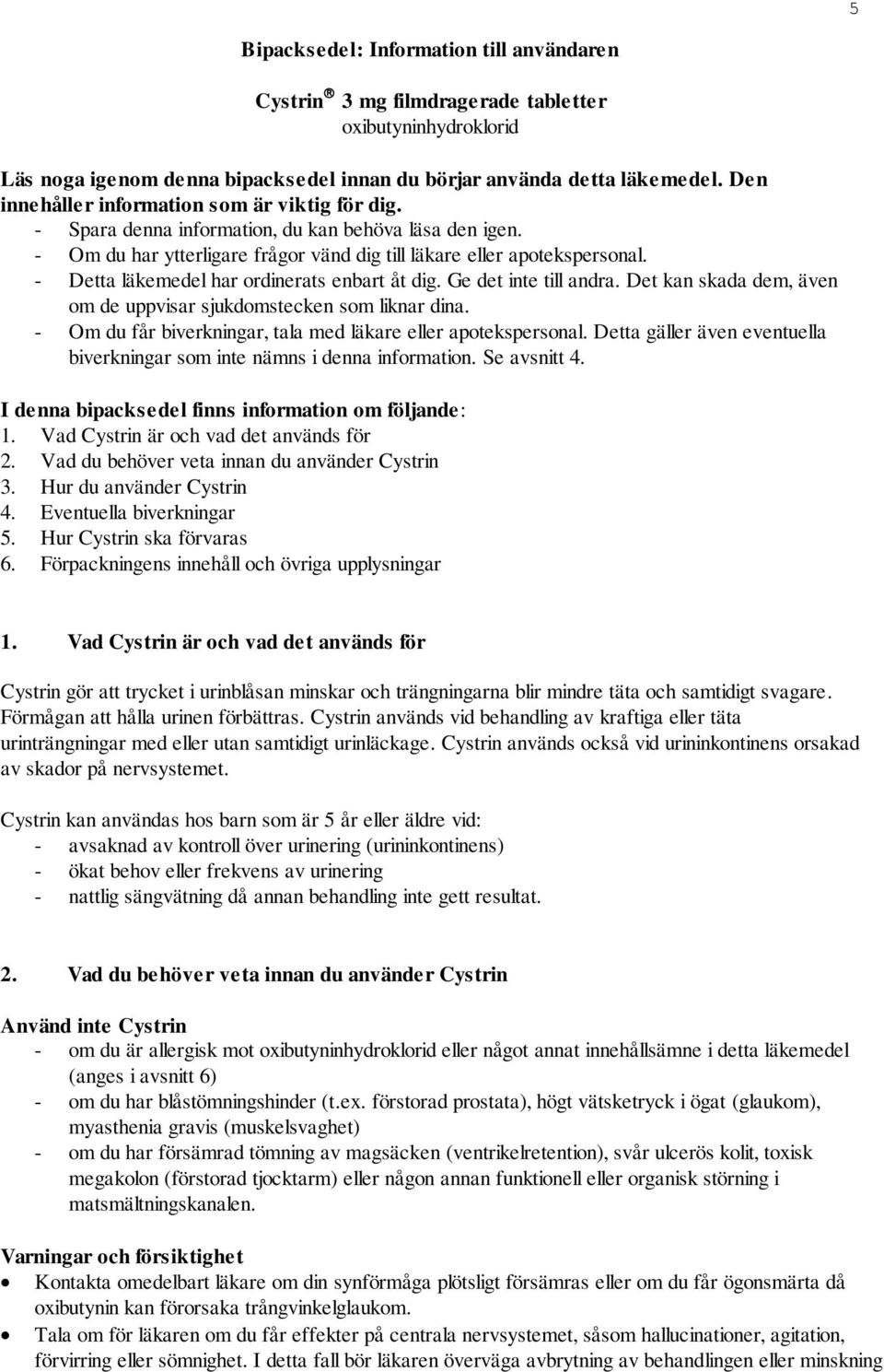 - Detta läkemedel har ordinerats enbart åt dig. Ge det inte till andra. Det kan skada dem, även om de uppvisar sjukdomstecken som liknar dina.