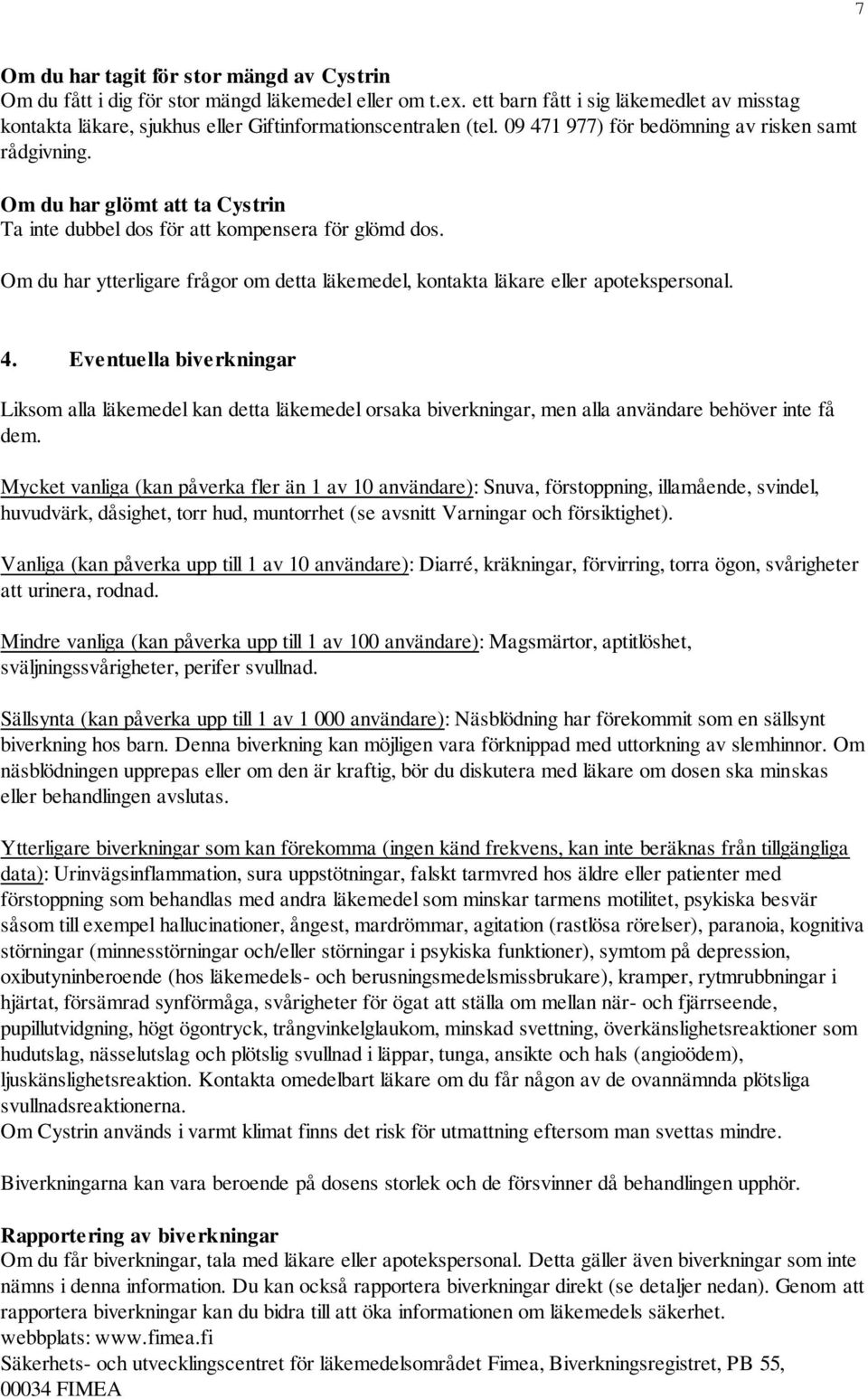 Om du har glömt att ta Cystrin Ta inte dubbel dos för att kompensera för glömd dos. Om du har ytterligare frågor om detta läkemedel, kontakta läkare eller apotekspersonal. 4.