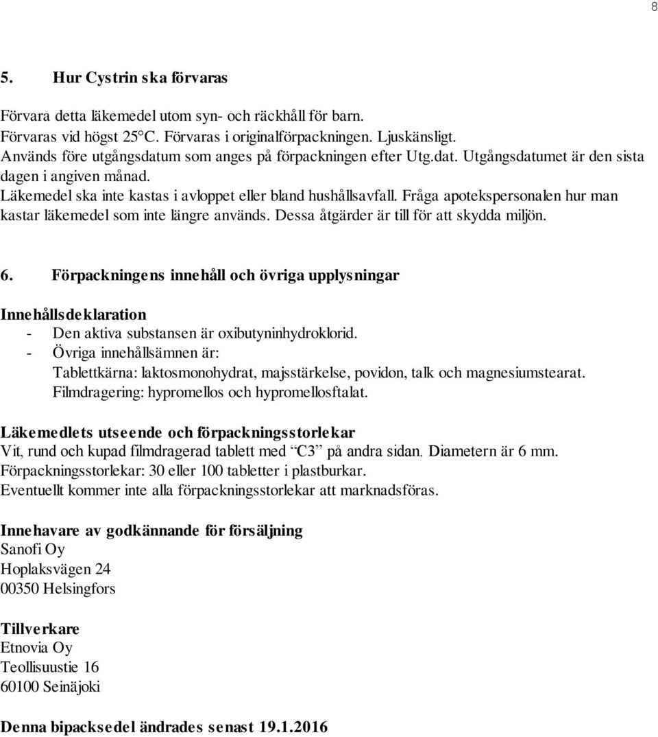 Fråga apotekspersonalen hur man kastar läkemedel som inte längre används. Dessa åtgärder är till för att skydda miljön. 6.