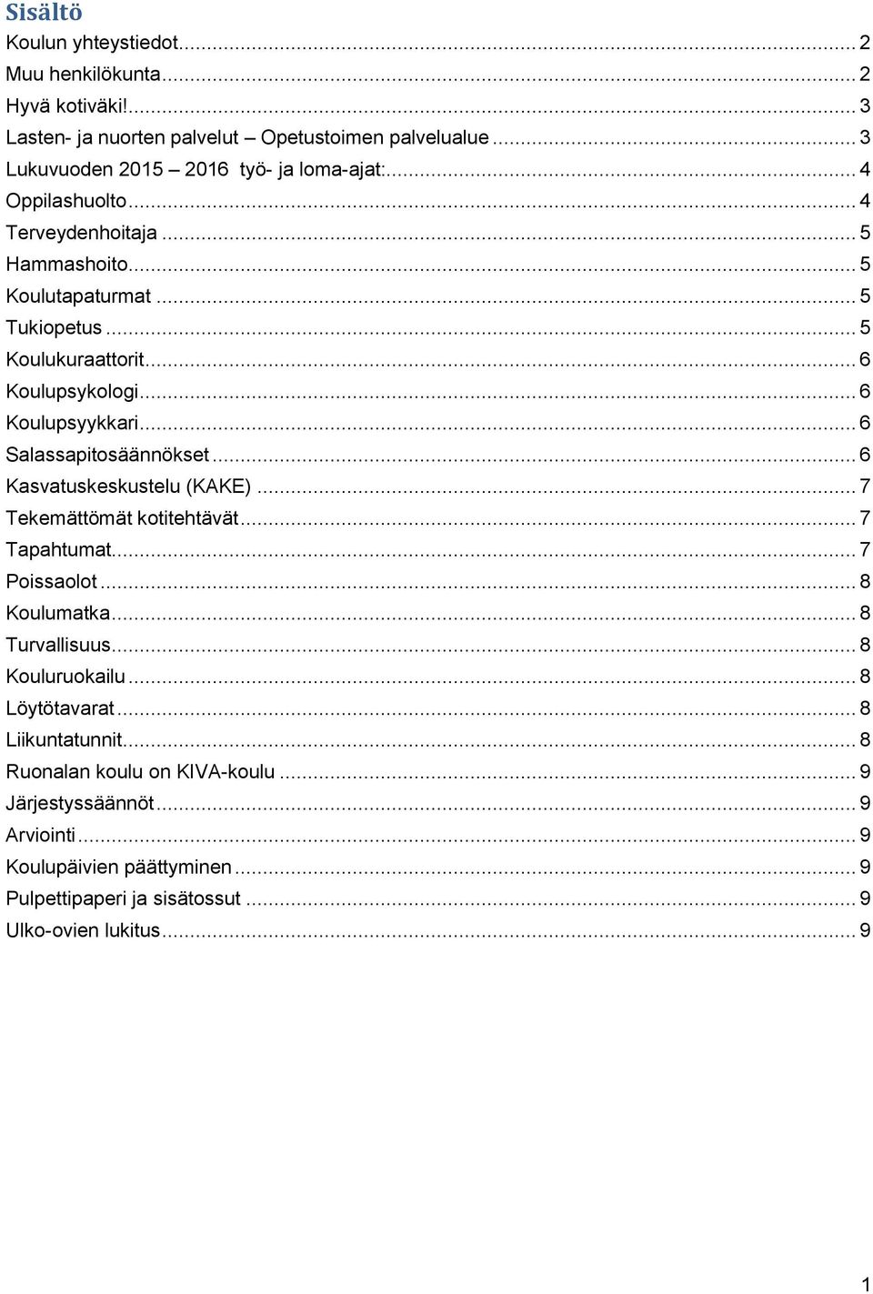 .. 6 Salassapitosäännökset... 6 Kasvatuskeskustelu (KAKE)... 7 Tekemättömät kotitehtävät... 7 Tapahtumat... 7 Poissaolot... 8 Koulumatka... 8 Turvallisuus... 8 Kouluruokailu.