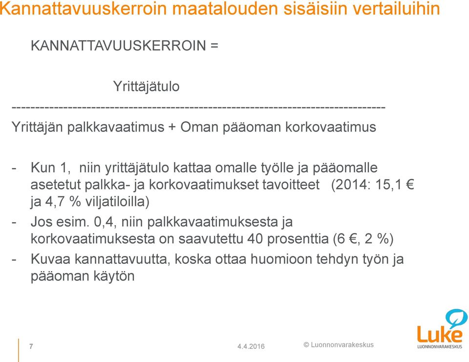Kun 1, niin yrittäjätulo kattaa omalle työlle ja pääomalle asetetut palkka- ja korkovaatimukset tavoitteet (2014: 15,1 ja 4,7 %