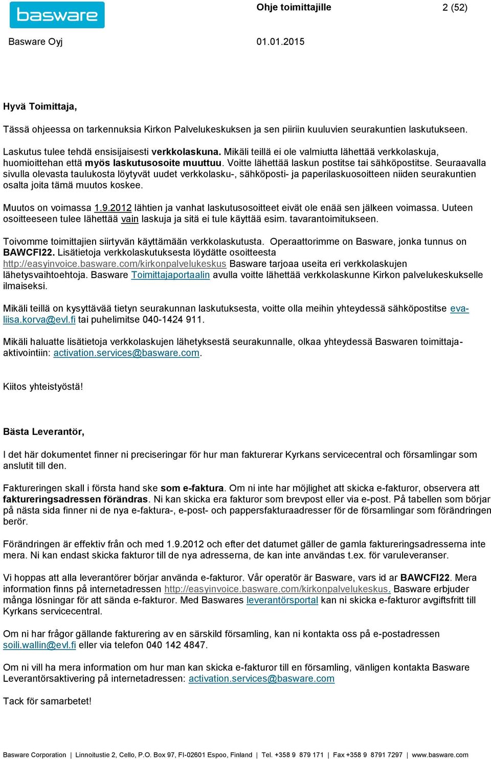 Seuraavalla sivulla olevasta taulukosta löytyvät uudet verkkolasku-, sähköposti- ja paperilaskuosoitteen niiden seurakuntien osalta joita tämä muutos koskee. Muutos on voimassa 1.9.