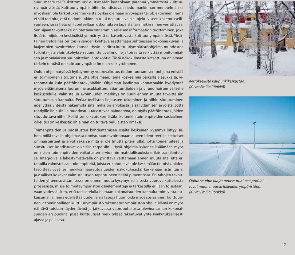 Tämä ei silti tarkoita, että tiedonhankinnan tulisi nojautua vain subjektiiviseen kokemuksellisuuteen, jossa tieto on luonteeltaan uskomuksen tapaista tai ainakin siihen verrattavaa.