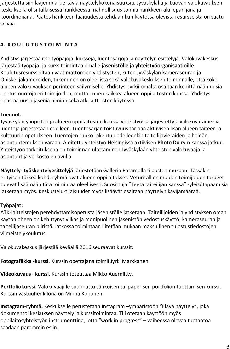 K O U L U T U S T O I M I N T A Yhdistys järjestää itse työpajoja, kursseja, luentosarjoja ja näyttelyn esittelyjä.