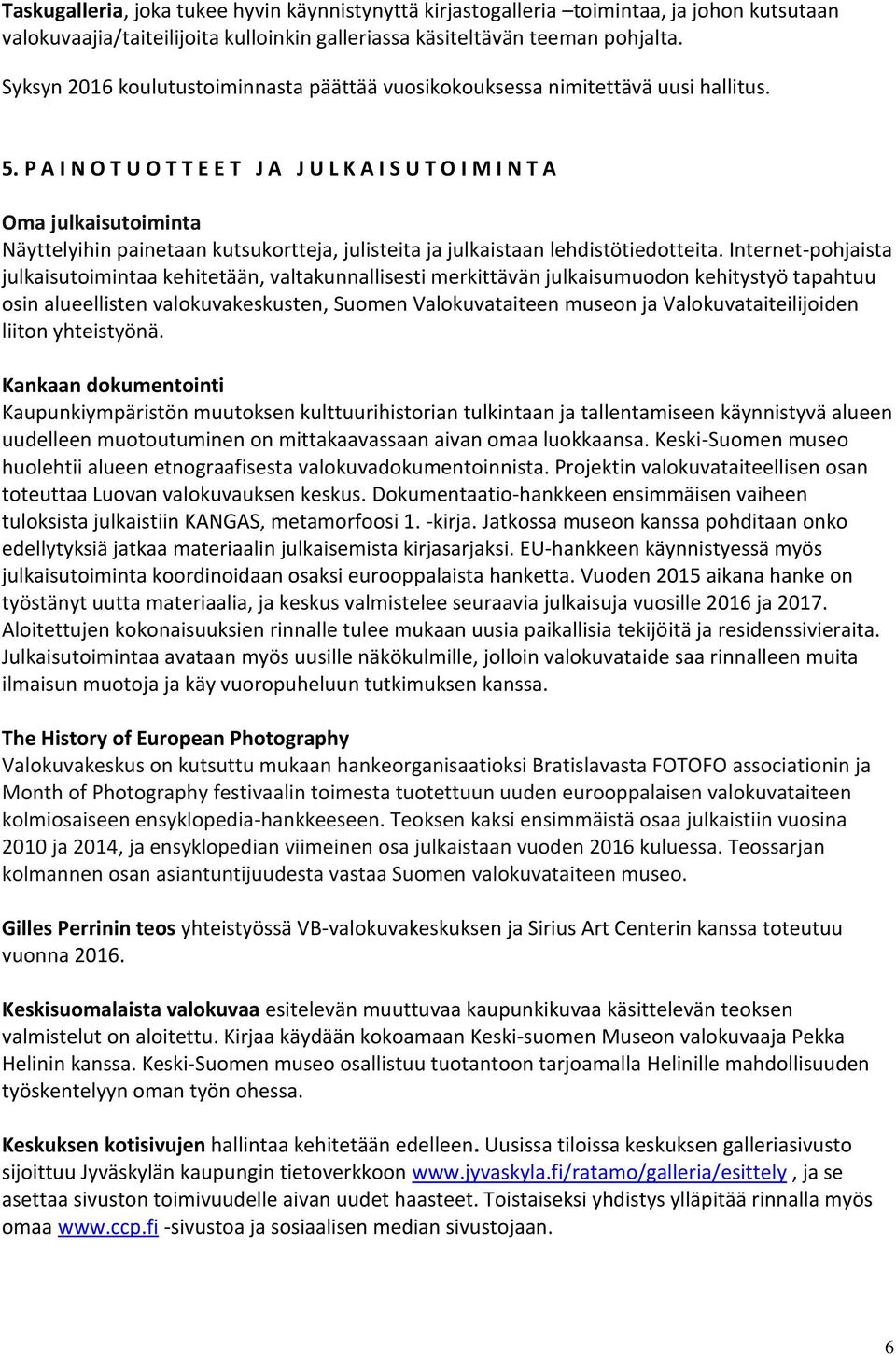 P A I N O T U O T T E E T J A J U L K A I S U T O I M I N T A Oma julkaisutoiminta Näyttelyihin painetaan kutsukortteja, julisteita ja julkaistaan lehdistötiedotteita.