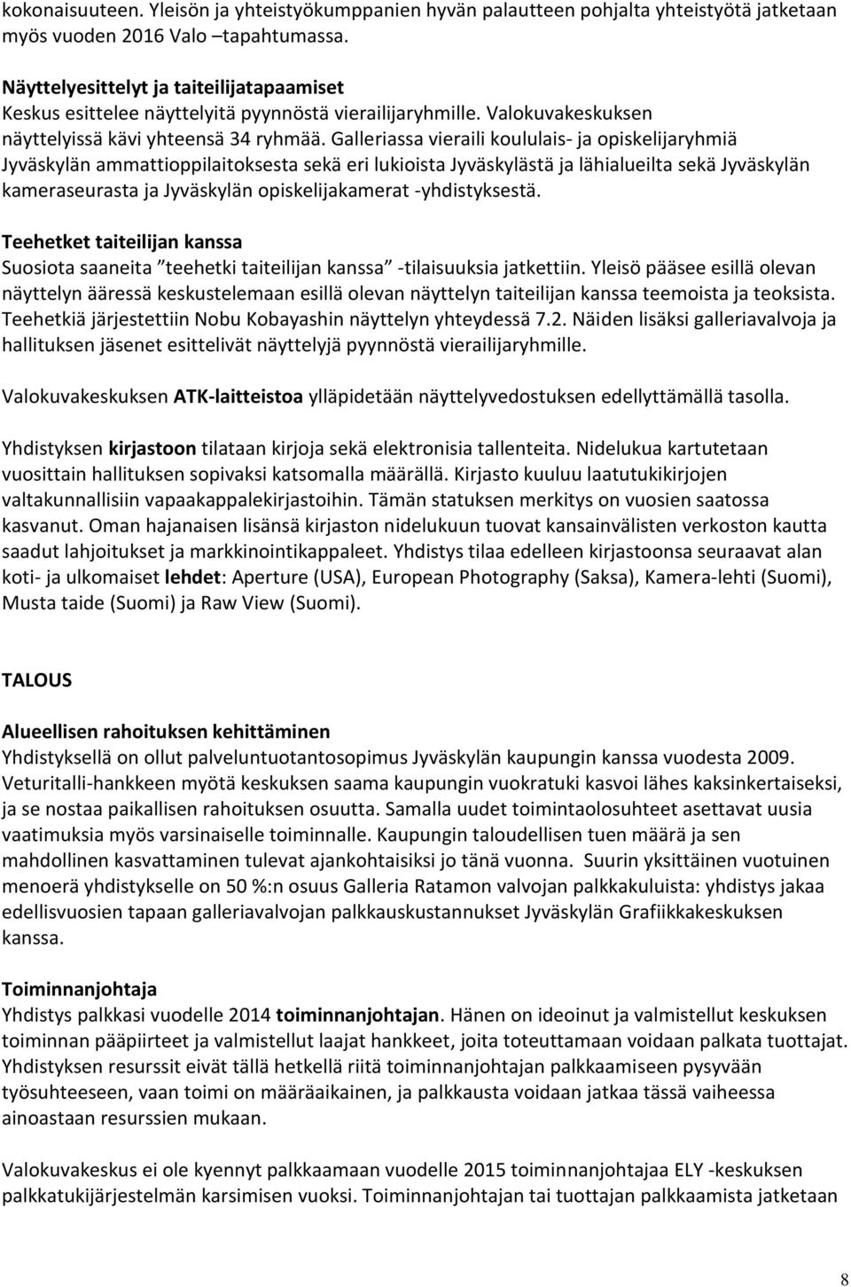 Galleriassa vieraili koululais- ja opiskelijaryhmiä Jyväskylän ammattioppilaitoksesta sekä eri lukioista Jyväskylästä ja lähialueilta sekä Jyväskylän kameraseurasta ja Jyväskylän opiskelijakamerat