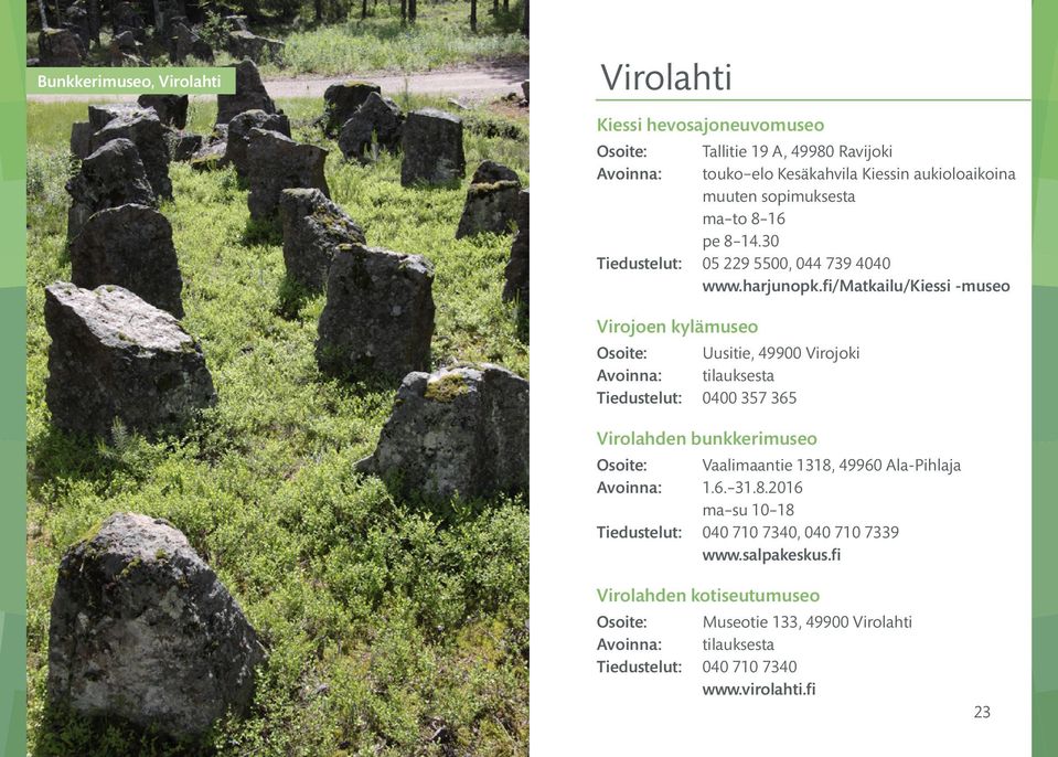 fi/matkailu/kiessi -museo Virojoen kylämuseo Osoite: Uusitie, 49900 Virojoki Avoinna: tilauksesta Tiedustelut: 0400 357 365 Virolahden bunkkerimuseo Osoite: