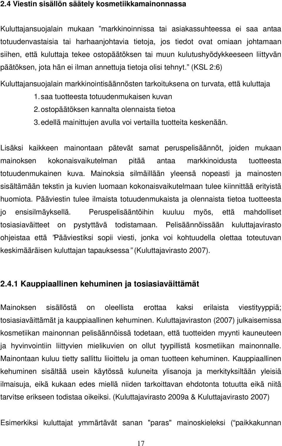 (KSL 2:6) Kuluttajansuojalain markkinointisäännösten tarkoituksena on turvata, että kuluttaja 1. saa tuotteesta totuudenmukaisen kuvan 2. ostopäätöksen kannalta olennaista tietoa 3.