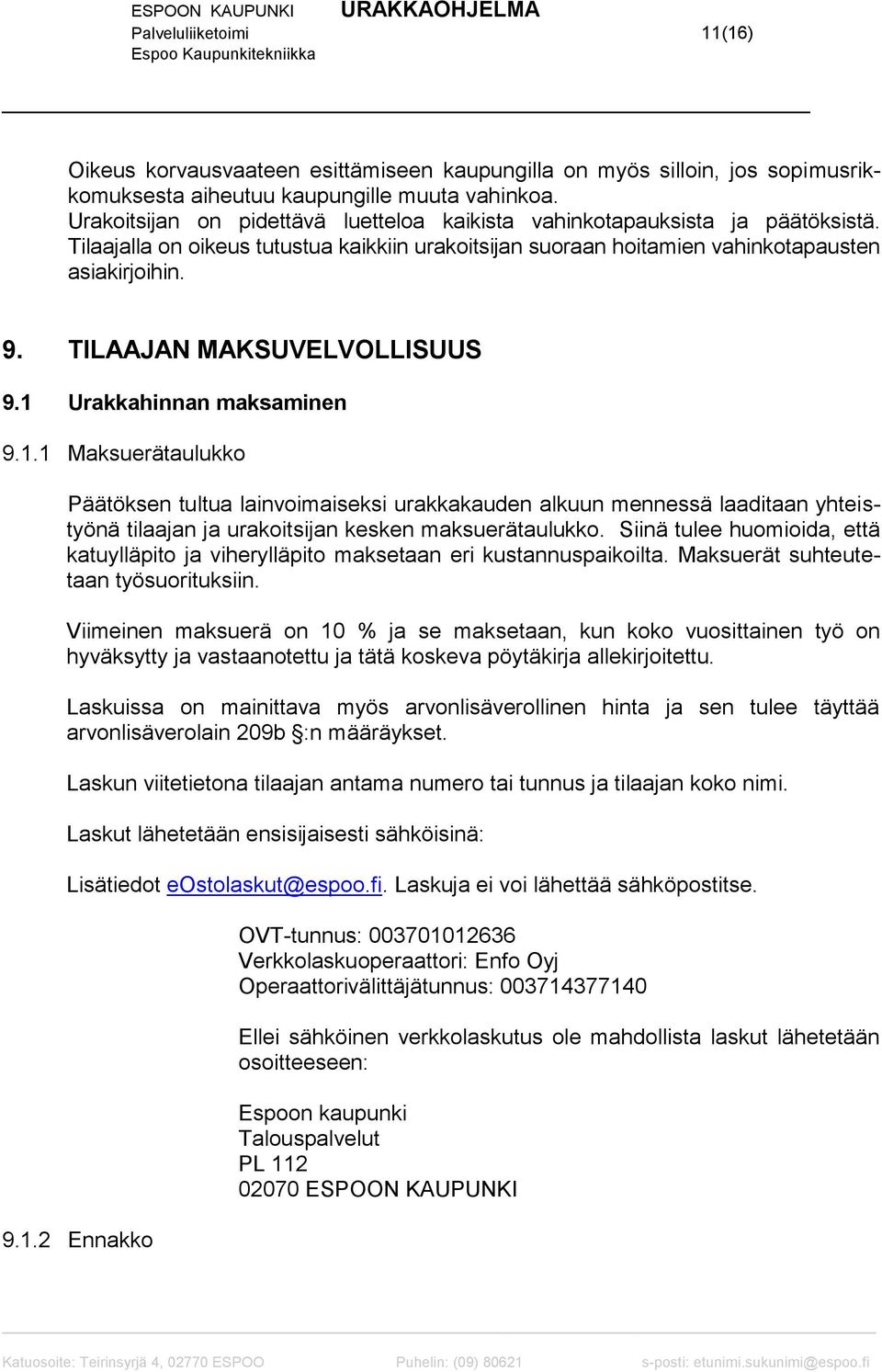 TILAAJAN MAKSUVELVOLLISUUS 9.1 Urakkahinnan maksaminen 9.1.1 Maksuerätaulukko Päätöksen tultua lainvoimaiseksi urakkakauden alkuun mennessä laaditaan yhteistyönä tilaajan ja urakoitsijan kesken maksuerätaulukko.