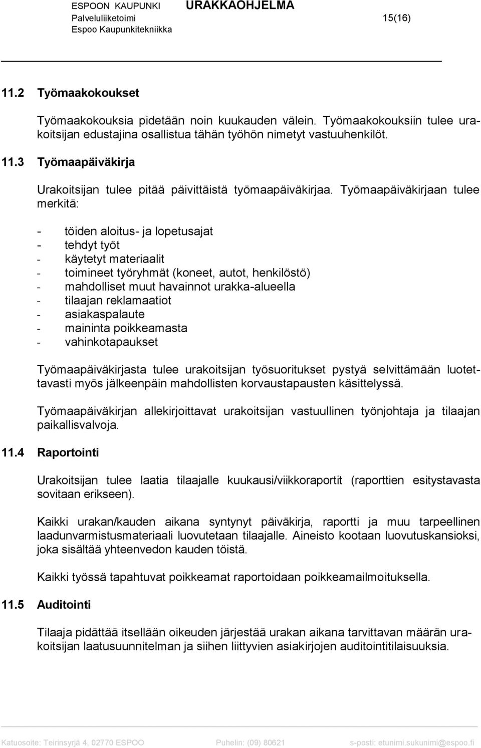 - tilaajan reklamaatiot - asiakaspalaute - maininta poikkeamasta - vahinkotapaukset Työmaapäiväkirjasta tulee urakoitsijan työsuoritukset pystyä selvittämään luotettavasti myös jälkeenpäin