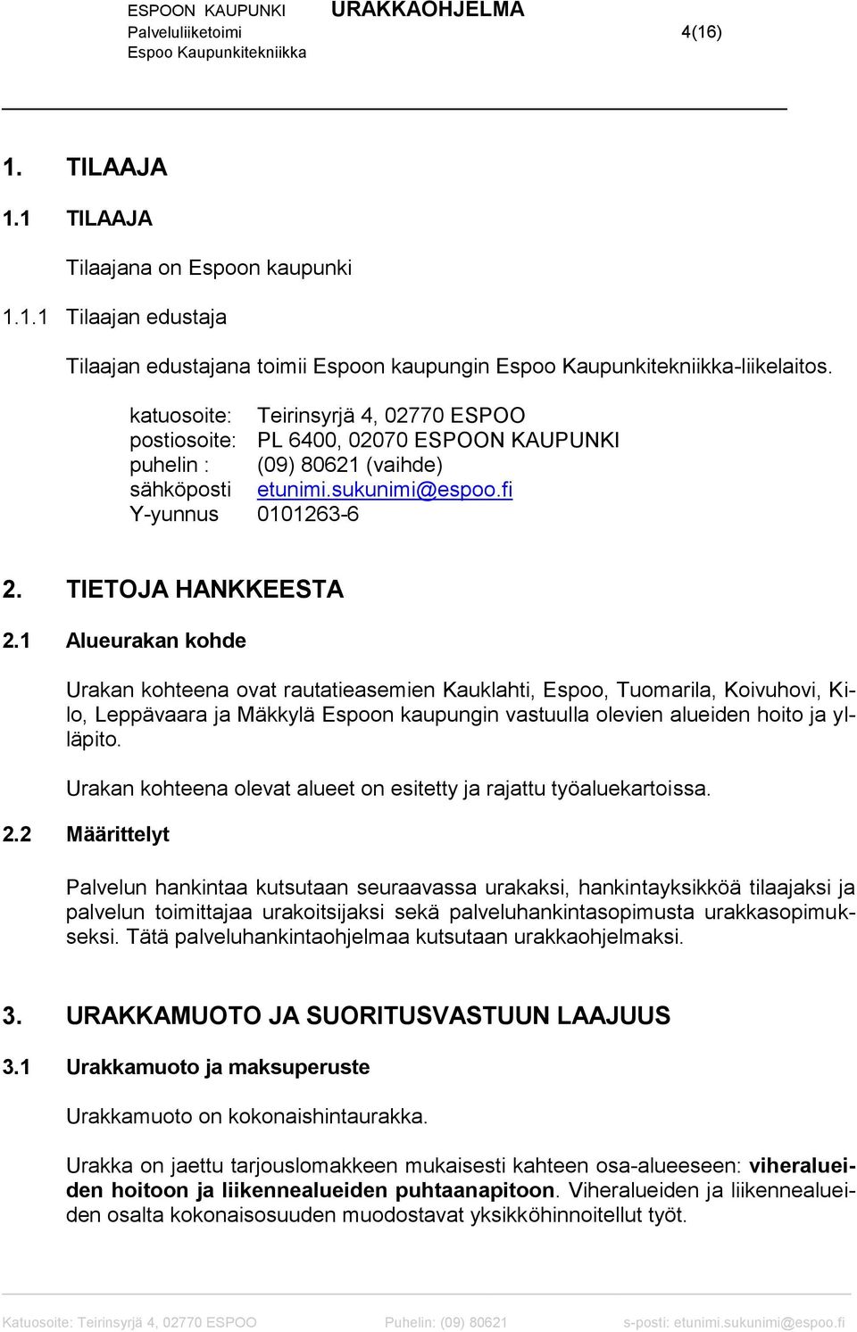 1 Alueurakan kohde Urakan kohteena ovat rautatieasemien Kauklahti, Espoo, Tuomarila, Koivuhovi, Kilo, Leppävaara ja Mäkkylä Espoon kaupungin vastuulla olevien alueiden hoito ja ylläpito.
