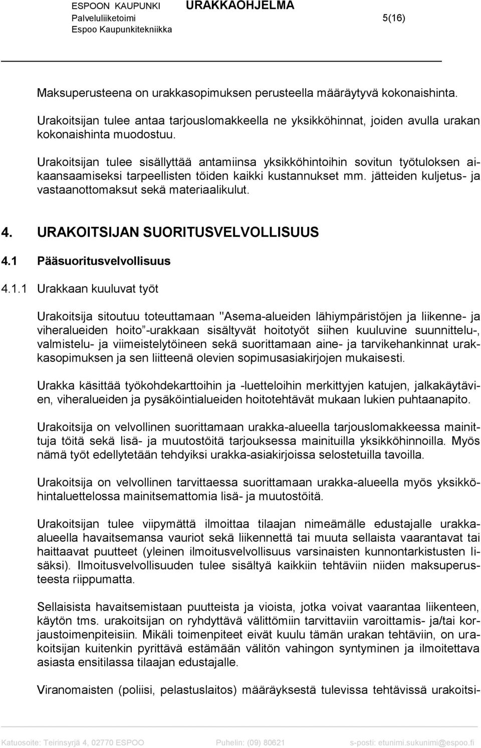 Urakoitsijan tulee sisällyttää antamiinsa yksikköhintoihin sovitun työtuloksen aikaansaamiseksi tarpeellisten töiden kaikki kustannukset mm.