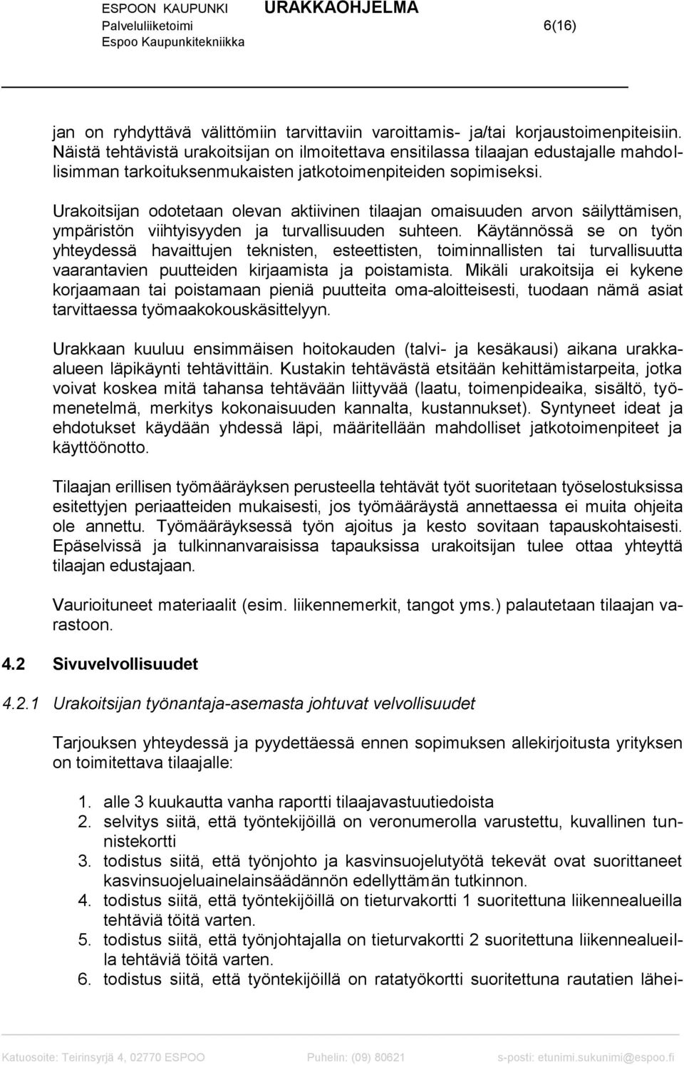 Urakoitsijan odotetaan olevan aktiivinen tilaajan omaisuuden arvon säilyttämisen, ympäristön viihtyisyyden ja turvallisuuden suhteen.