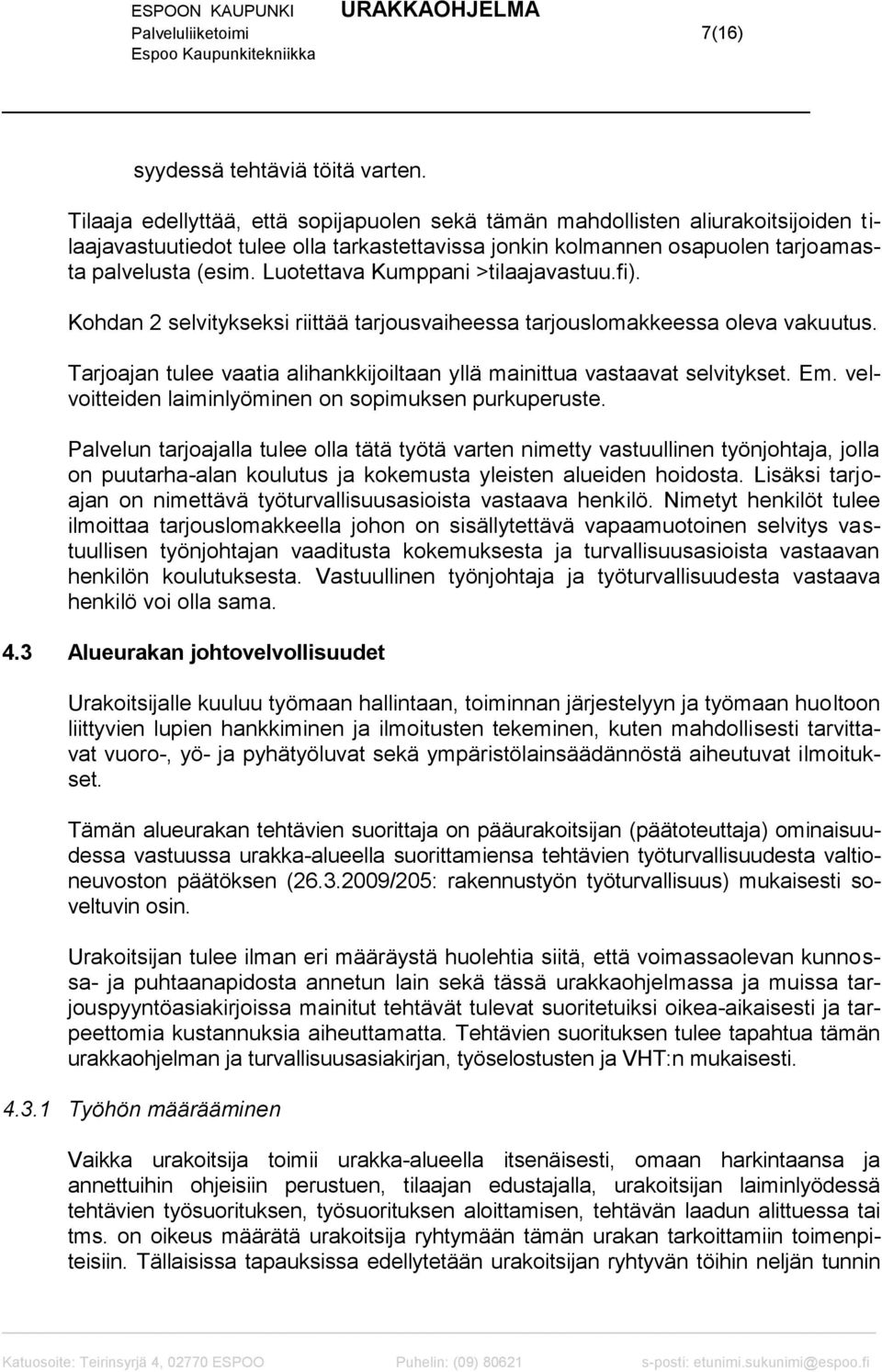 Luotettava Kumppani >tilaajavastuu.fi). Kohdan 2 selvitykseksi riittää tarjousvaiheessa tarjouslomakkeessa oleva vakuutus.