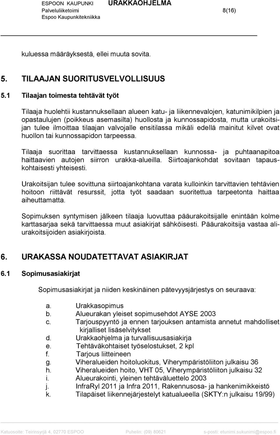 urakoitsijan tulee ilmoittaa tilaajan valvojalle ensitilassa mikäli edellä mainitut kilvet ovat huollon tai kunnossapidon tarpeessa.