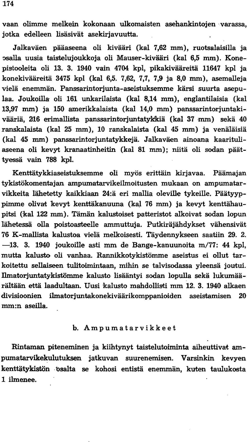 194 vain 474 kpl, pikakivääreitä 11647 kpl ja konekivääreitä 3475 kpl (kal 6,5. 7,62, 7,7, 7,9 ja 8, mm), asemalleja vielä enemmän. Panssarintorjunta-aseistuksemme kärsi suurta asepulaa.