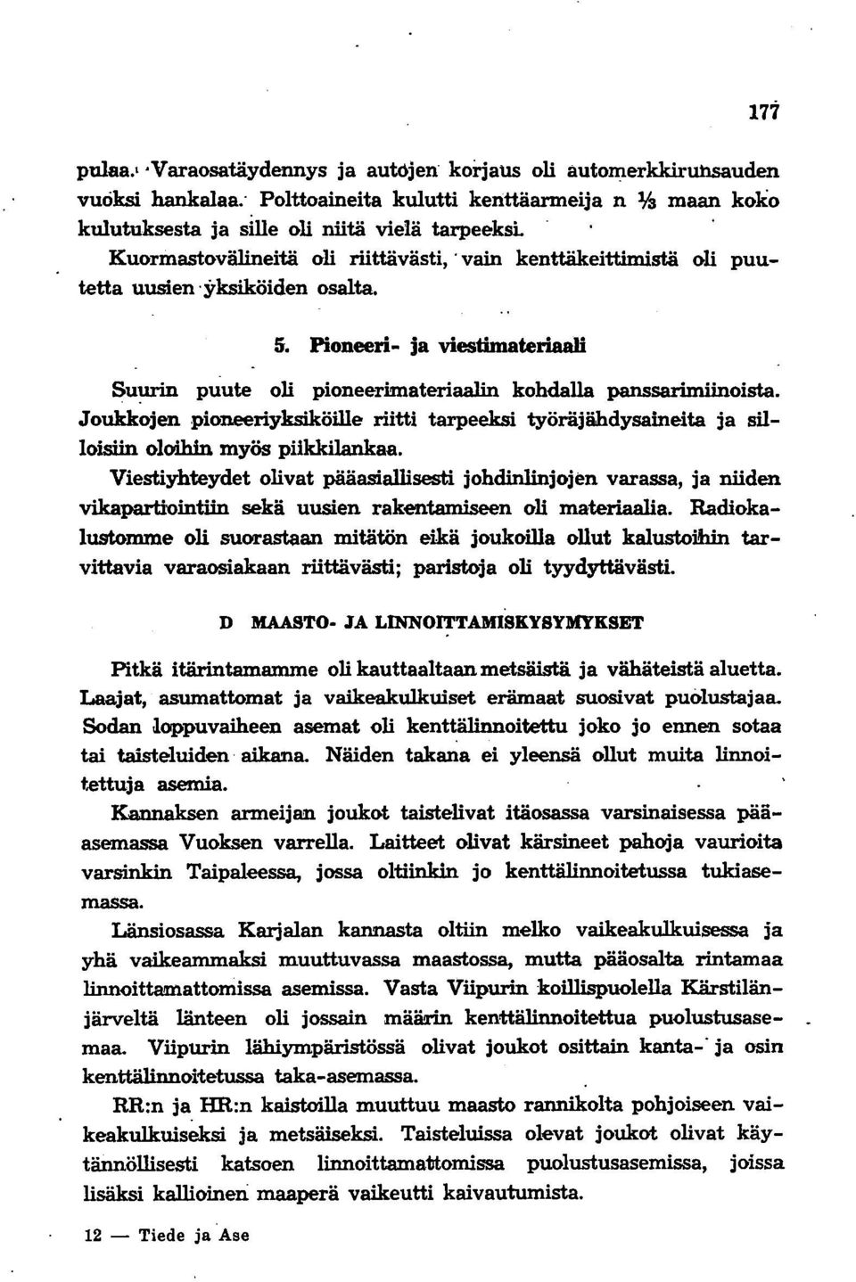 oli riittävästi,' vain kenttäkeittimistä oli puutetta uusien. yksiköiden osalta. 5. Pioneeri- ja viestimateriaali Su~ puute oli pioneerimateriaalin kohdalla panssarimiinoista.