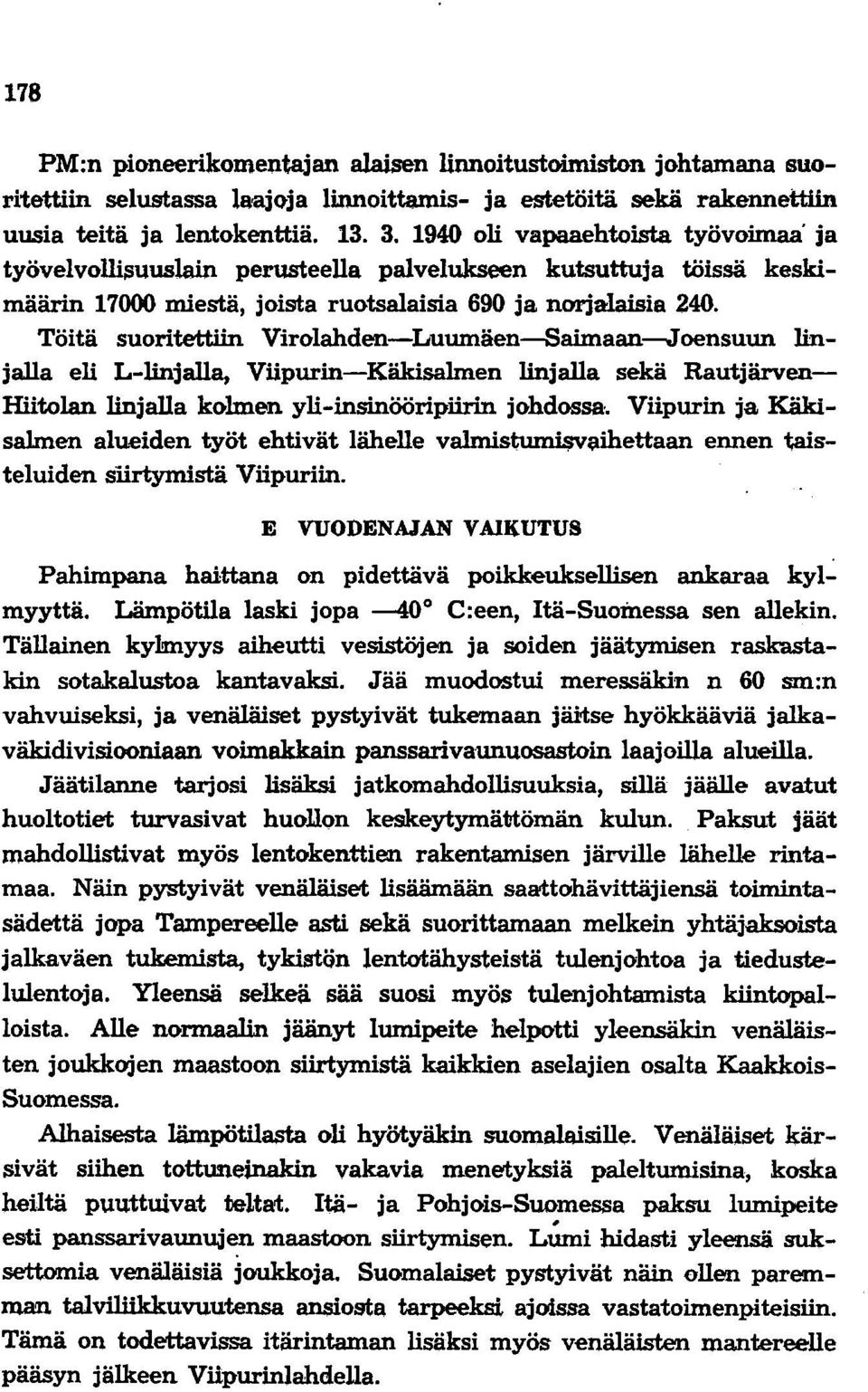 Töitä suoritettiin Virolahden-Luumäen-8aimaan-Joensuun linjalla eli L-linjalla, Viipurin-Käkisalmen linjalla sekä Rautjärven Riitolan linjalla kolmen yli-insinööripiirin johdossa.
