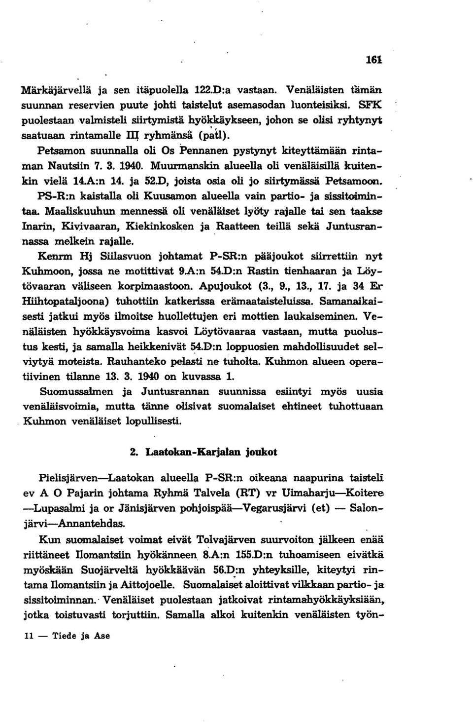 Muurmanskin alueella oli venäläisillä kuitenkin vielä 14.A:n 14. ja 52., joista osia oli jo siirtymässä Petsamoon. PS-R:n kaistalla oli Kuusamon alueella vain partio- ja sissitoimintaa.