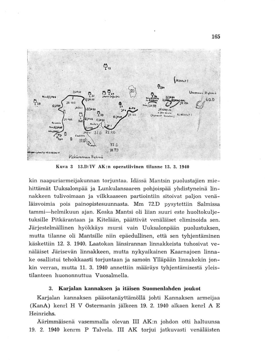 painopistesuunnasta. Mm 72.D pysytettiin Salmissa tammi-helmikuun ajan. Koska Mantsi oli liian suuri este huoltokuljetuksille Pitkärantaan ja Kitelään, päättivät venäläiset eliminoida sen.