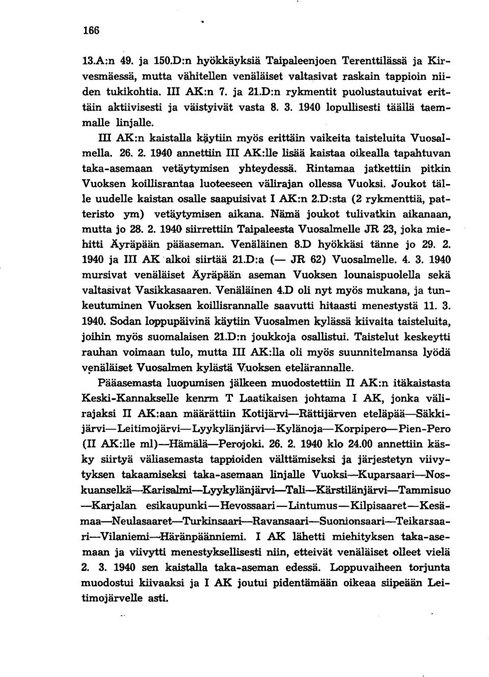 2. 194 annettiin III AK:lle lisää kaistaa oikealla tapahtuvan taka-asemaan vetäytymisen yhteydessä. Rintamaa jatkettiin pitkin Vuoksen koillisrantaa luoteeseen välirajan ollessa Vuoksi.